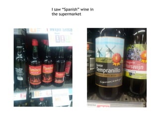 I saw “Spanish” wine in
the supermarket
 