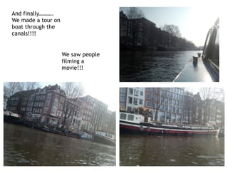 And finally……….
We made a tour on
boat through the
canals!!!!
We saw people
filming a
movie!!!
 