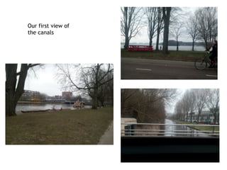 Our first view of
the canals
 
