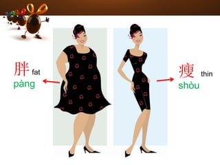 胖fat
pàng
瘦 thin
shòu
 