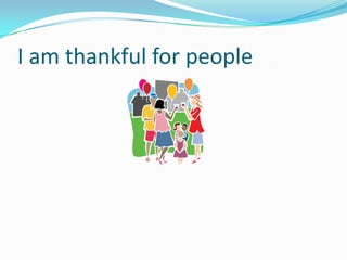 I am thankful for people
 