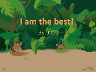 I am the best! By: J.C. 