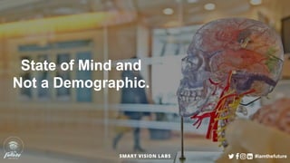 State of Mind and
Not a Demographic.
#iamthefuture
 