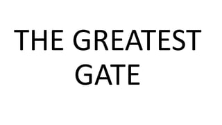 THE GREATEST
GATE
 