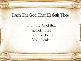 I Am The God That Healeth Thee
I am the God that
healeth thee
I am the Lord
Your healer

 