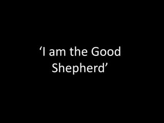 ‘I am the Good
Shepherd’
 