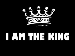 I AM THE KING
 