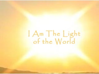 I Am The Light
of the World
 