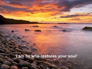‘ I am he who restores your soul’   