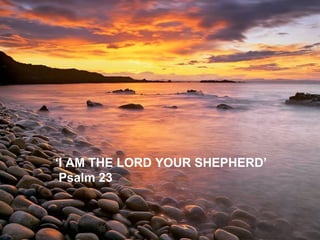 ‘ I AM THE LORD YOUR SHEPHERD’ Psalm 23 