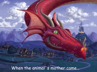 When the animal´s mother came… 