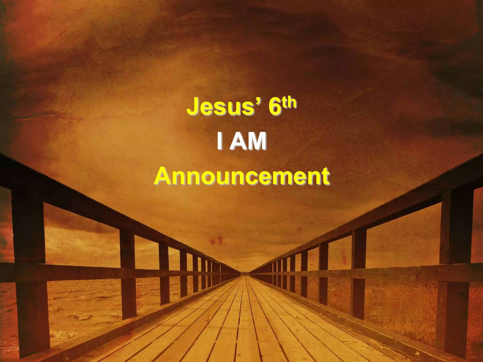 Jesus’ 6th
I AM
Announcement
 