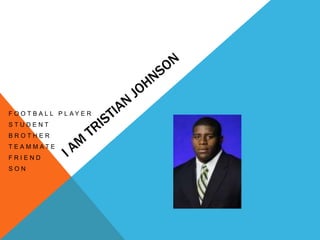 I am Tristian Johnson Football player  Student  Brother Teammate Friend Son   
