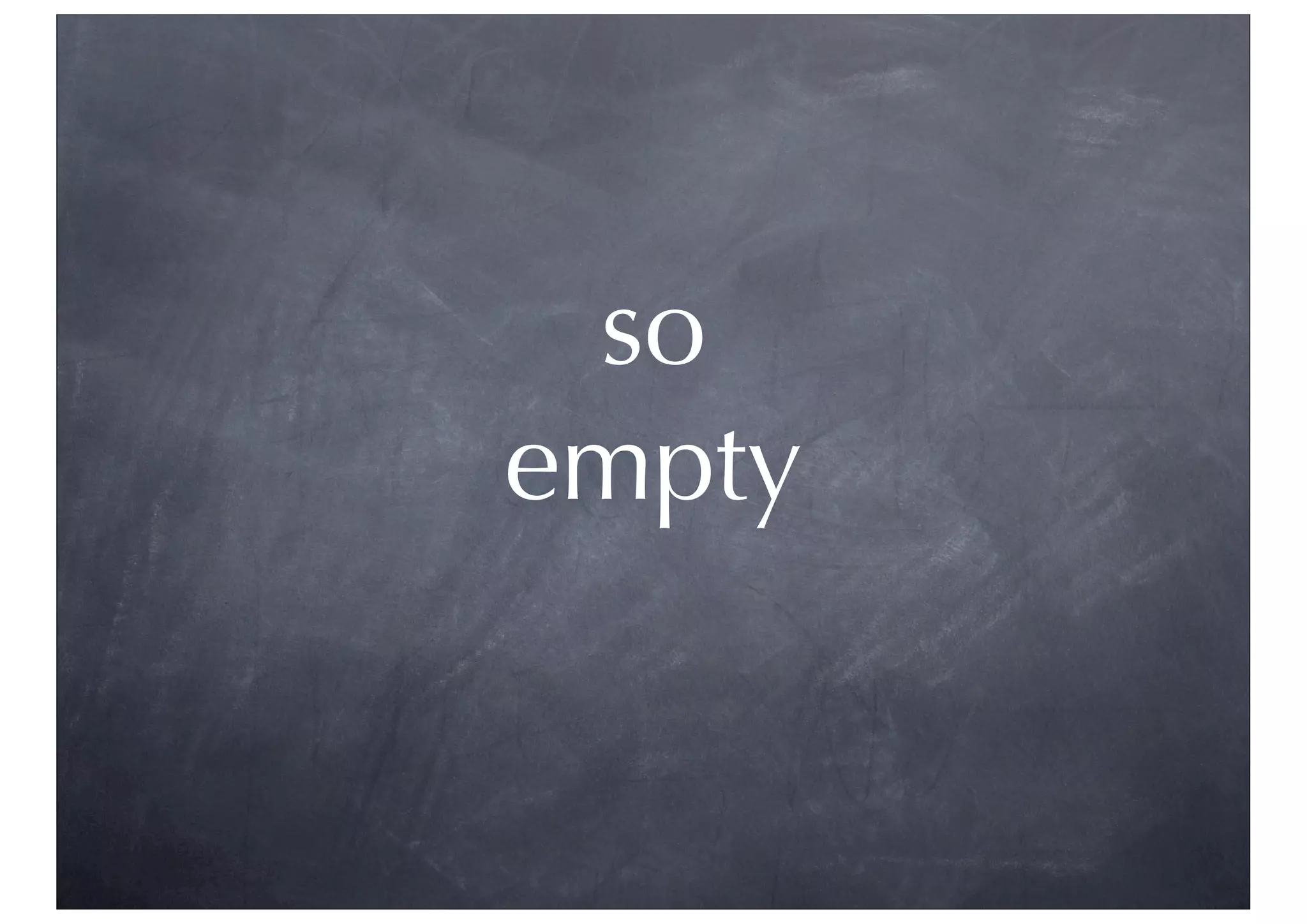 so
empty