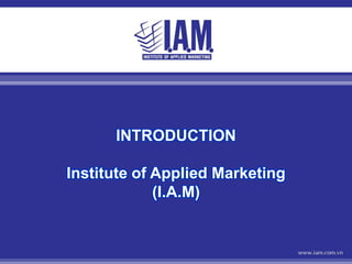 INTRODUCTIONInstitute of Applied Marketing (I.A.M) 