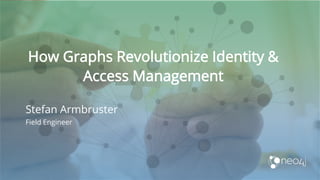 How Graphs Revolutionize Identity &
Access Management
Stefan Armbruster
Field Engineer
 
