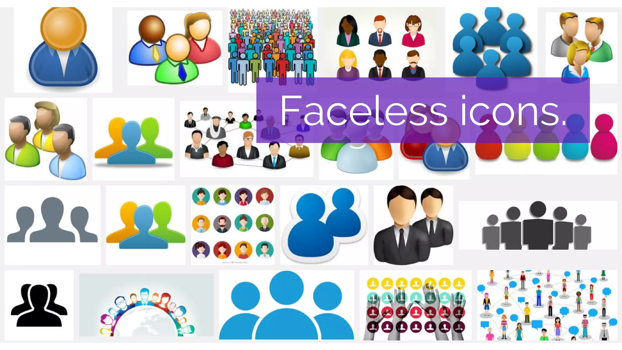 Faceless icons.
 