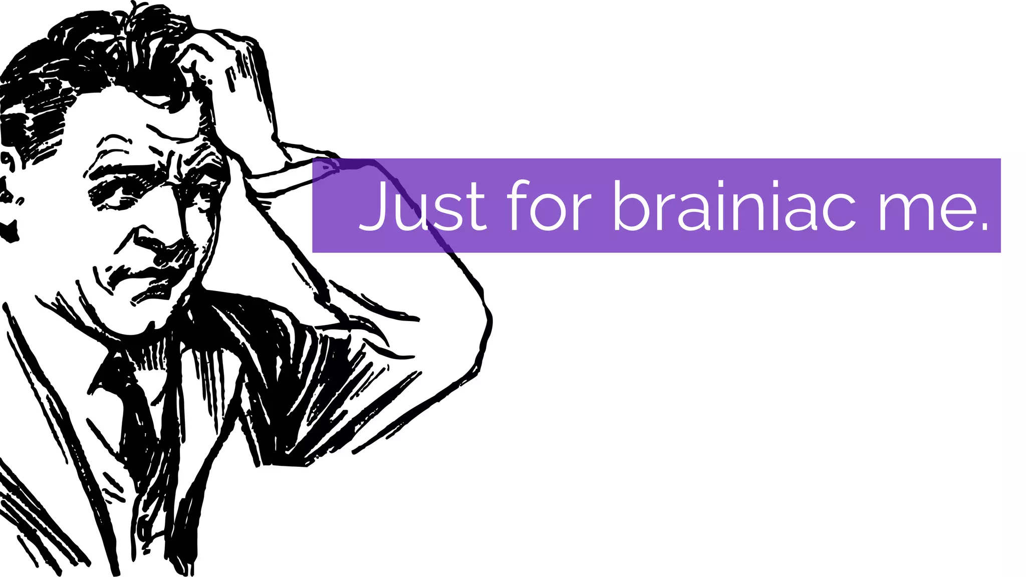 Just for brainiac me.
 