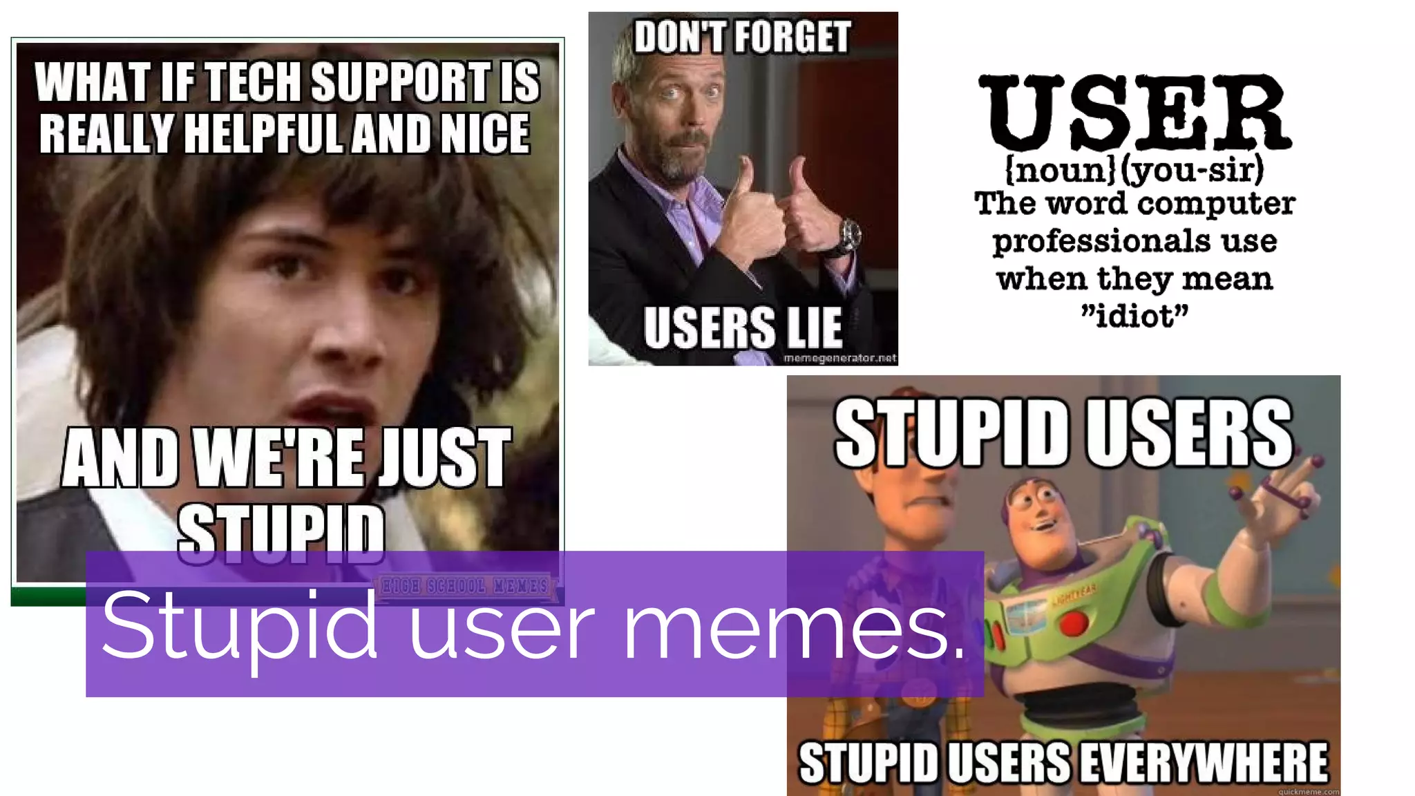 Stupid user memes.
 
