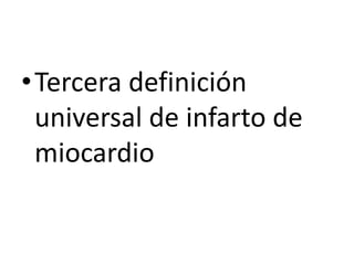 •Tercera definición
universal de infarto de
miocardio
 