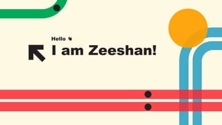 I am Zeeshan!
Hello 👋
 