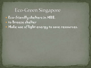  Eco-friendly shelters in MBS.
 to Breeze shelter
 Make use of light energy to save resources.
 
