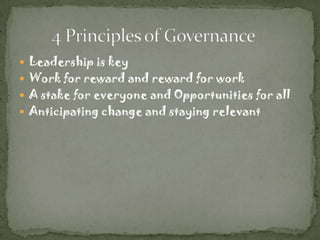  Leadership is key
 Work for reward and reward for work
 A stake for everyone and Opportunities for all
 Anticipating change and staying relevant
 