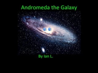 Andromeda the Galaxy ,[object Object],[object Object]