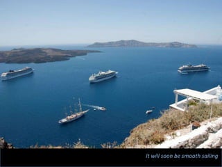 It will soon be smooth sailing
 