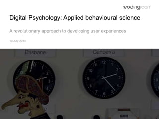 Digital Psychology: Applied behavioural science
A revolutionary approach to developing user experiences
10 July 2014
 