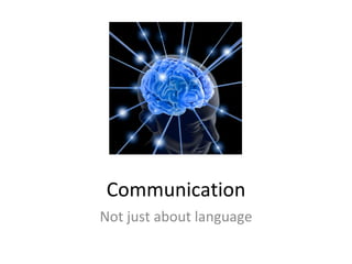 Communication Not just about language 