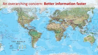 An overarching concern: Better information faster
 
