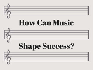 How Can Music
Shape Success?
 