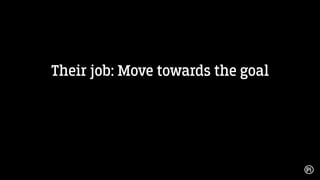 Our job: Move towards the goal
 