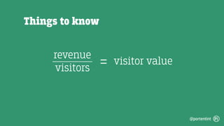 @portentint
5% conversion rate
no micro-conversions
avg order = $10
Things to know
 