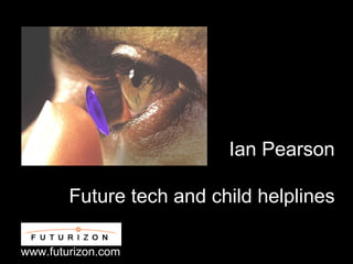 Ian Pearson Future tech and child helplines www.futurizon.com 