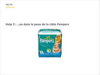 HELPS

Help 3 : …ou dans la peau de la cible Pampers

 