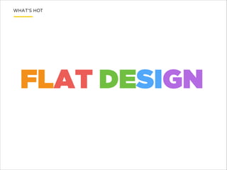 WHAT’S HOT

FLAT DESIGN

 