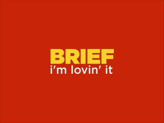 BRIEF
i'm lovin' it

 