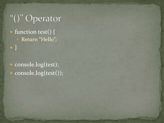  function test() {
 Return “Hello”;
 }
 console.log(test);
 console.log(test());
 