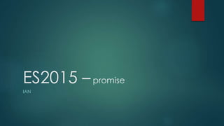ES2015 –promise
IAN
 