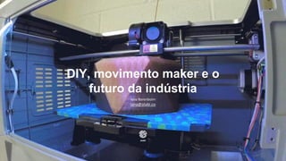 DIY, movimento maker e o
futuro da indústria
Iana Barenboim
iana@olabi.co
 