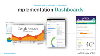 Implementation Dashboards
The ability to easily dip in and out of the data collected
@ianmartinadams Google Now or Siri
 