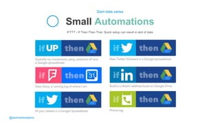 IFTTT - If Then Then That. Quick setup can result in alot of data
Small Automations
Start date varies
@ianmartinadams
 