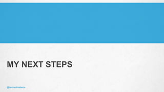 theexchangelab.com@ianmartinadams
MY NEXT STEPS
 