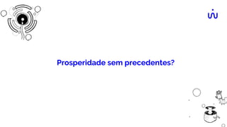 Prosperidade sem precedentes?
 