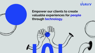 Empower our clients to create
valuable experiences for people
through technology.
 