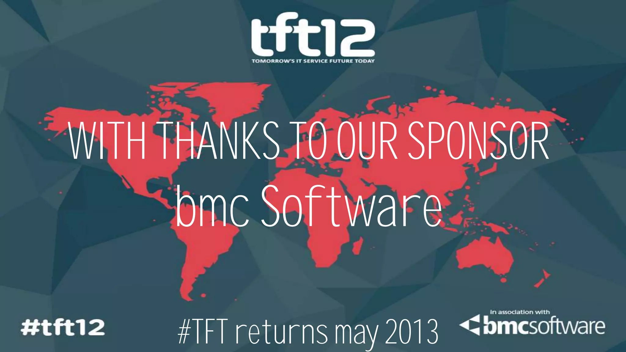 WITH THANKS TO OUR SPONSOR
     bmc Software

     #TFT returns may 2013
 