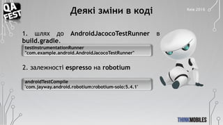 Деякі зміни в коді
1. шлях до AndroidJacocoTestRunner в
build.gradle.
testInstrumentationRunner
"com.example.android.Andro...