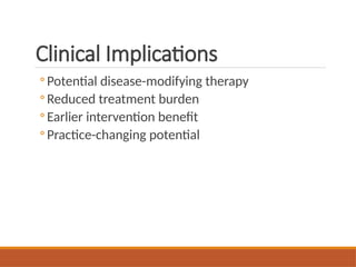 Clinical Implications
◦ Potential disease-modifying therapy
◦ Reduced treatment burden
◦ Earlier intervention benefit
◦ Practice-changing potential
 